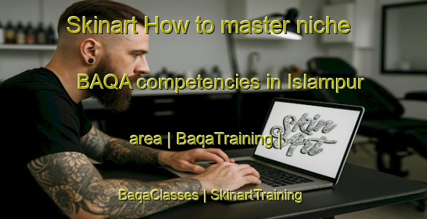 Skinart How to master niche BAQA competencies in Islampur area | BaqaTraining | BaqaClasses | SkinartTraining-Pakistan